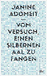 Janine Adomeit - Vom Versuch, einen silbernen Aal zu fangen - dtv